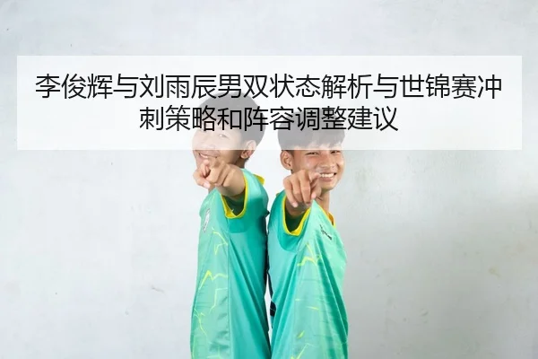 li-jun-hui-yu-liu-yu-chen-nan-shuang-zhuang-tai-jie-xi-yu-shi-jin-sai-chong-ci-ce-lve-he-zhen-rong-tiao-zheng-jian-yi-2-304.jpg